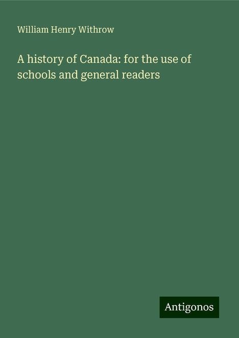 William Henry Withrow: A history of Canada: for the use of schools and general readers, Buch