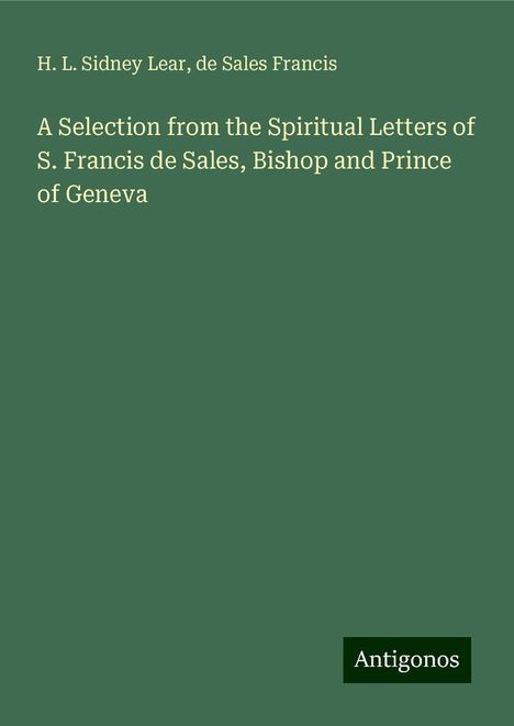 H. L. Sidney Lear: A Selection from the Spiritual Letters of S. Francis de Sales, Bishop and Prince of Geneva, Buch