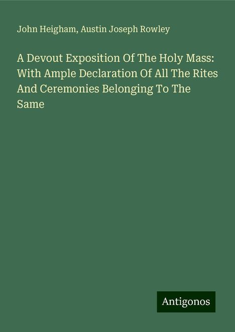 John Heigham: A Devout Exposition Of The Holy Mass: With Ample Declaration Of All The Rites And Ceremonies Belonging To The Same, Buch