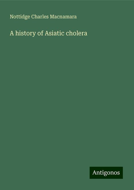 Nottidge Charles Macnamara: A history of Asiatic cholera, Buch