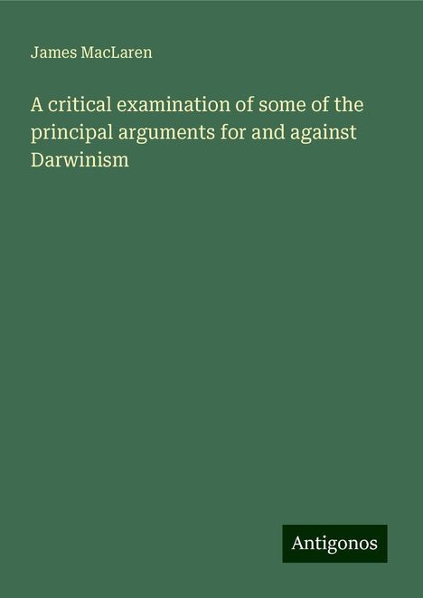 James Maclaren: A critical examination of some of the principal arguments for and against Darwinism, Buch