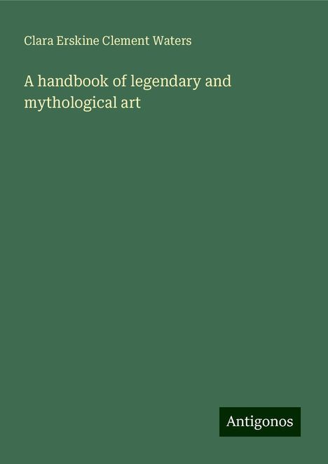 Clara Erskine Clement Waters: A handbook of legendary and mythological art, Buch