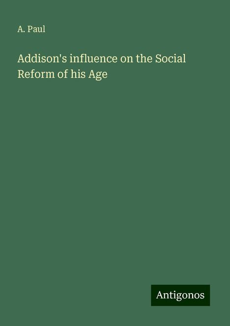 A. Paul: Addison's influence on the Social Reform of his Age, Buch