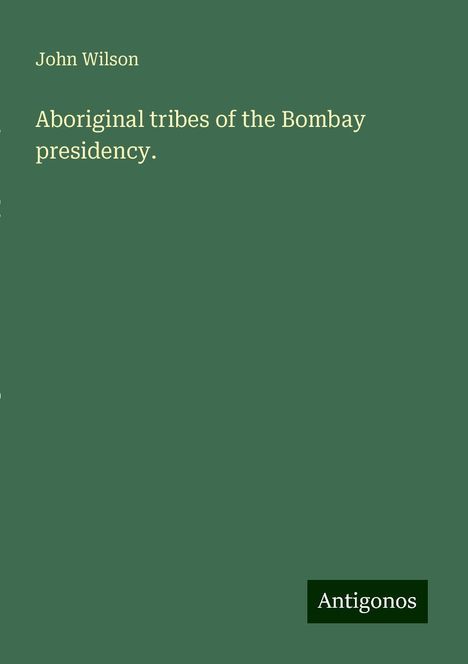 John Wilson: Aboriginal tribes of the Bombay presidency., Buch