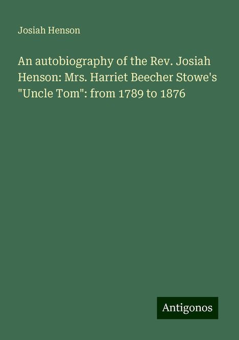 Josiah Henson: An autobiography of the Rev. Josiah Henson: Mrs. Harriet Beecher Stowe's "Uncle Tom": from 1789 to 1876, Buch