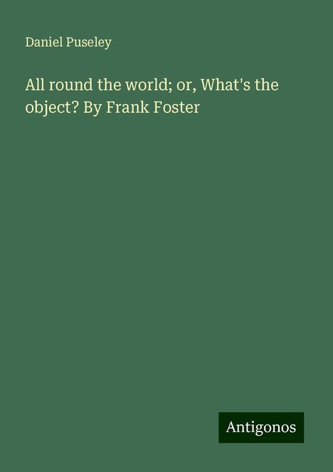 Daniel Puseley: All round the world; or, What's the object? By Frank Foster, Buch