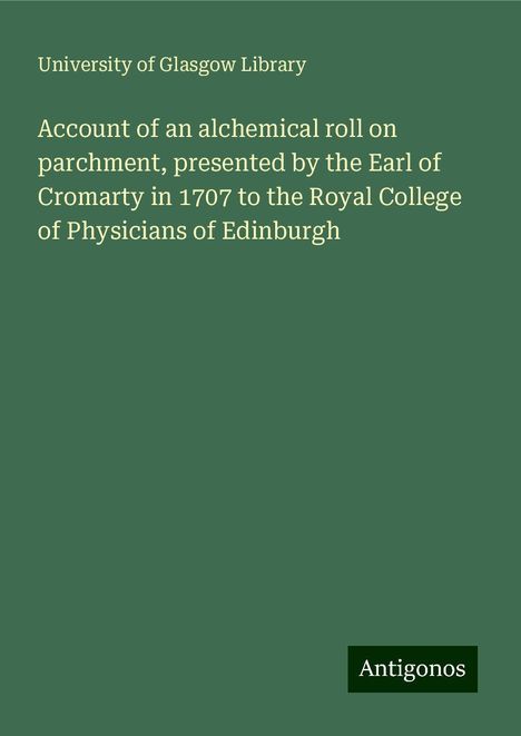 University Of Glasgow Library: Account of an alchemical roll on parchment, presented by the Earl of Cromarty in 1707 to the Royal College of Physicians of Edinburgh, Buch