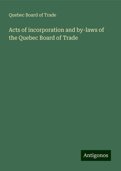 Quebec Board of Trade: Acts of incorporation and by-laws of the Quebec Board of Trade, Buch