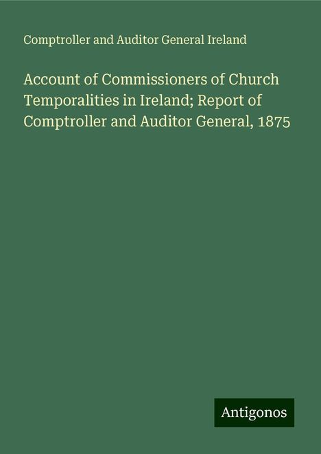 Comptroller and Auditor General Ireland: Account of Commissioners of Church Temporalities in Ireland; Report of Comptroller and Auditor General, 1875, Buch