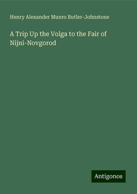 Henry Alexander Munro Butler-Johnstone: A Trip Up the Volga to the Fair of Nijni-Novgorod, Buch