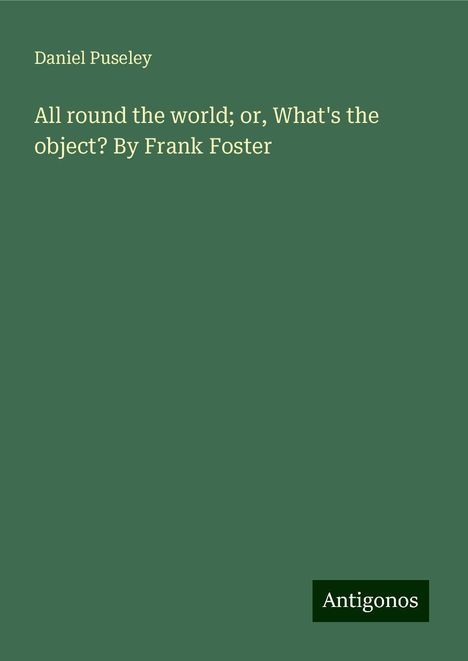 Daniel Puseley: All round the world; or, What's the object? By Frank Foster, Buch