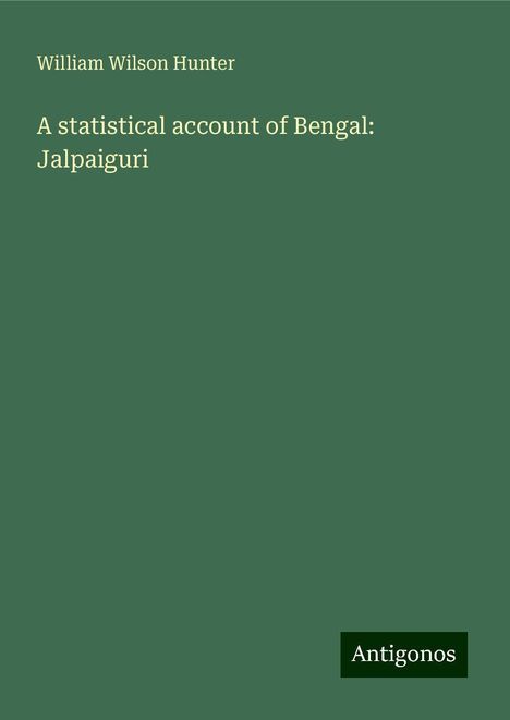 William Wilson Hunter: A statistical account of Bengal: Jalpaiguri, Buch