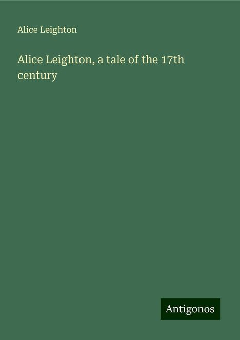 Alice Leighton: Alice Leighton, a tale of the 17th century, Buch