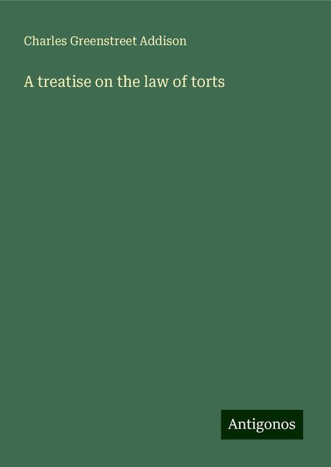 Charles Greenstreet Addison: A treatise on the law of torts, Buch