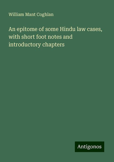 William Mant Coghlan: An epitome of some Hindu law cases, with short foot notes and introductory chapters, Buch