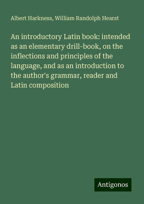 Albert Harkness: An introductory Latin book: intended as an elementary drill-book, on the inflections and principles of the language, and as an introduction to the author's grammar, reader and Latin composition, Buch