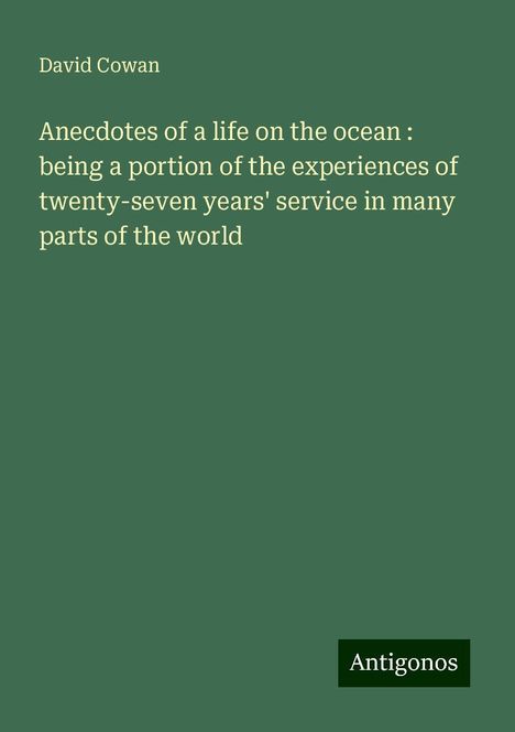 David Cowan: Anecdotes of a life on the ocean : being a portion of the experiences of twenty-seven years' service in many parts of the world, Buch