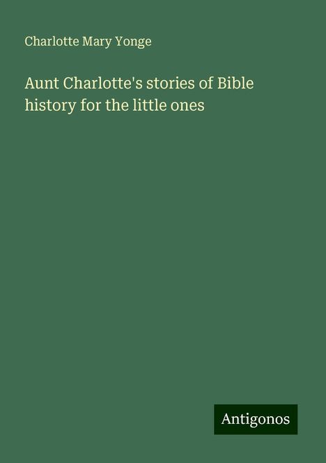 Charlotte Mary Yonge: Aunt Charlotte's stories of Bible history for the little ones, Buch