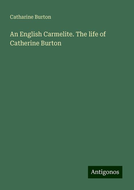 Catharine Burton: An English Carmelite. The life of Catherine Burton, Buch