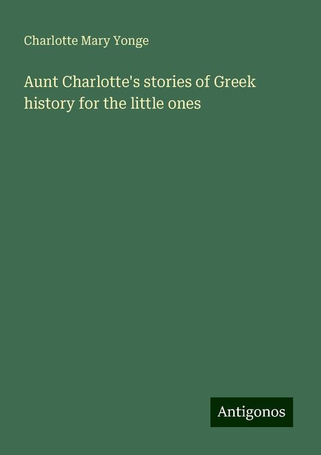 Charlotte Mary Yonge: Aunt Charlotte's stories of Greek history for the little ones, Buch