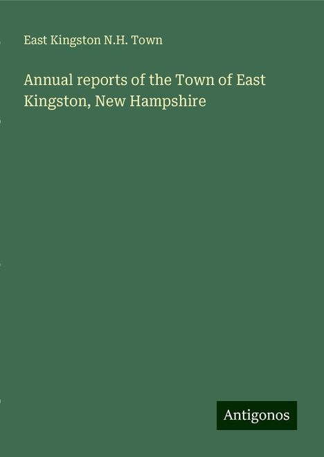 East Kingston N. H. Town: Annual reports of the Town of East Kingston, New Hampshire, Buch