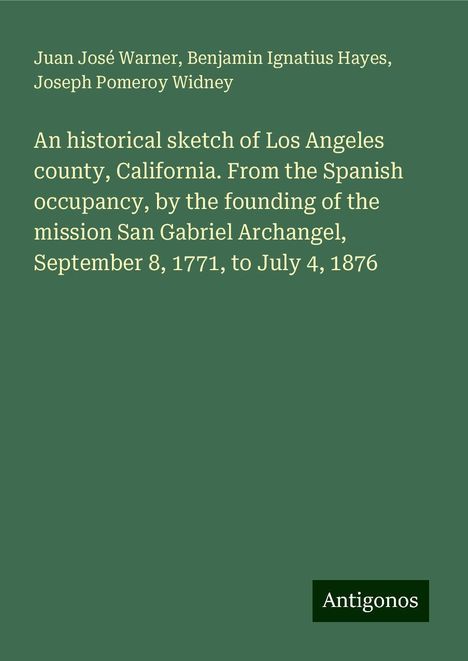 Juan José Warner: An historical sketch of Los Angeles county, California. From the Spanish occupancy, by the founding of the mission San Gabriel Archangel, September 8, 1771, to July 4, 1876, Buch