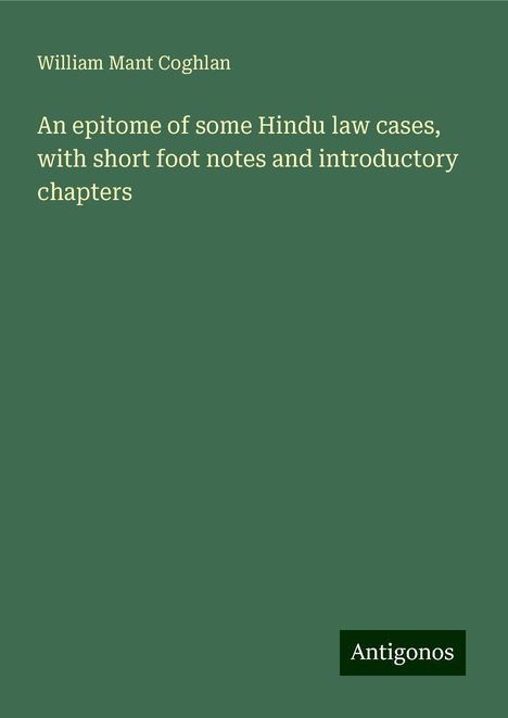 William Mant Coghlan: An epitome of some Hindu law cases, with short foot notes and introductory chapters, Buch