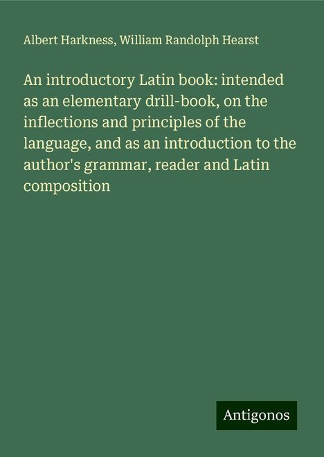 Albert Harkness: An introductory Latin book: intended as an elementary drill-book, on the inflections and principles of the language, and as an introduction to the author's grammar, reader and Latin composition, Buch