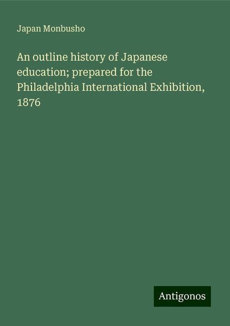 Japan Monbusho: An outline history of Japanese education; prepared for the Philadelphia International Exhibition, 1876, Buch