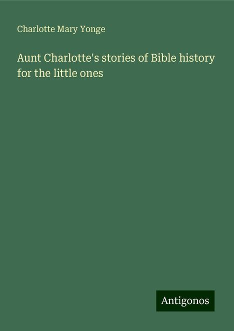 Charlotte Mary Yonge: Aunt Charlotte's stories of Bible history for the little ones, Buch