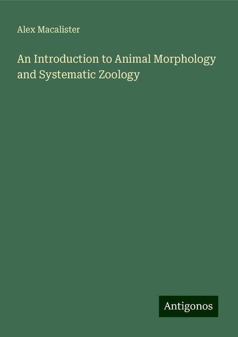 Alex Macalister: An Introduction to Animal Morphology and Systematic Zoology, Buch