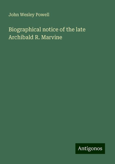 John Wesley Powell: Biographical notice of the late Archibald R. Marvine, Buch