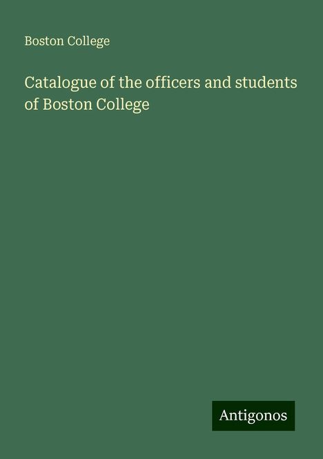 Boston College: Catalogue of the officers and students of Boston College, Buch