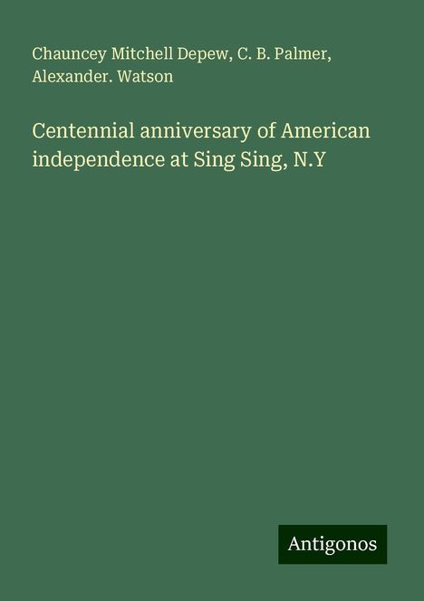 Chauncey Mitchell Depew: Centennial anniversary of American independence at Sing Sing, N.Y, Buch