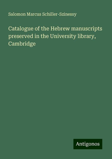 Salomon Marcus Schiller-Szinessy: Catalogue of the Hebrew manuscripts preserved in the University library, Cambridge, Buch