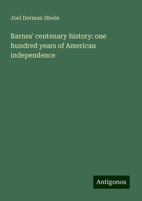 Joel Dorman Steele: Barnes' centenary history: one hundred years of American independence, Buch