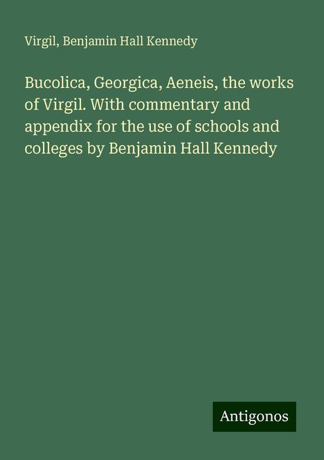 Virgil: Bucolica, Georgica, Aeneis, the works of Virgil. With commentary and appendix for the use of schools and colleges by Benjamin Hall Kennedy, Buch