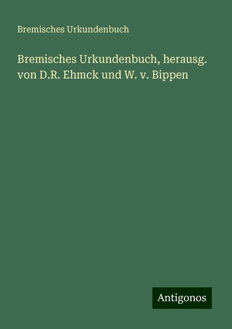 Bremisches Urkundenbuch: Bremisches Urkundenbuch, herausg. von D.R. Ehmck und W. v. Bippen, Buch