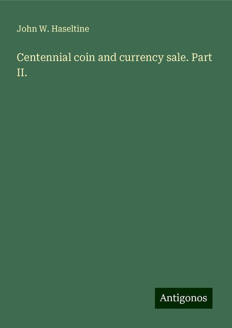 John W. Haseltine: Centennial coin and currency sale. Part II., Buch