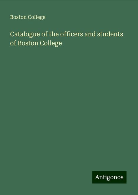 Boston College: Catalogue of the officers and students of Boston College, Buch