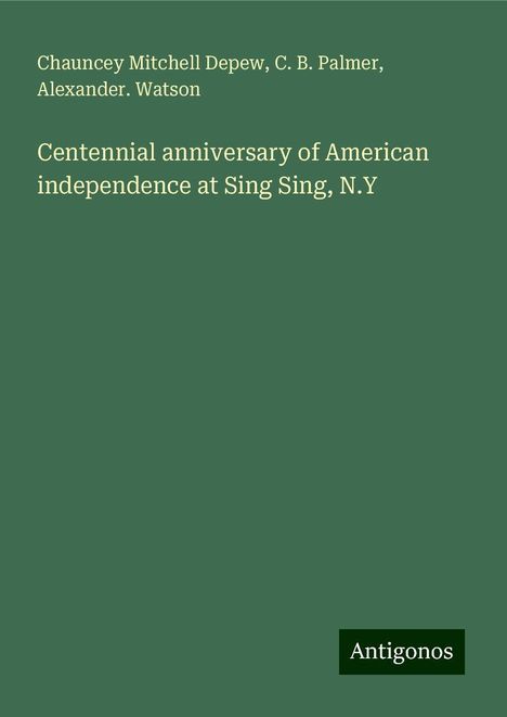 Chauncey Mitchell Depew: Centennial anniversary of American independence at Sing Sing, N.Y, Buch