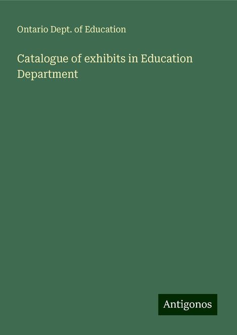 Ontario Dept. of Education: Catalogue of exhibits in Education Department, Buch