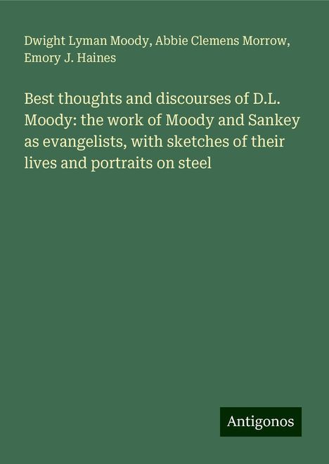 Dwight Lyman Moody: Best thoughts and discourses of D.L. Moody: the work of Moody and Sankey as evangelists, with sketches of their lives and portraits on steel, Buch