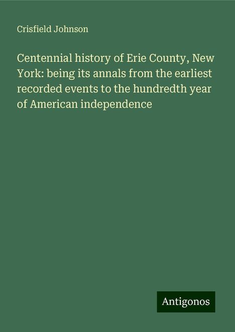 Crisfield Johnson: Centennial history of Erie County, New York: being its annals from the earliest recorded events to the hundredth year of American independence, Buch