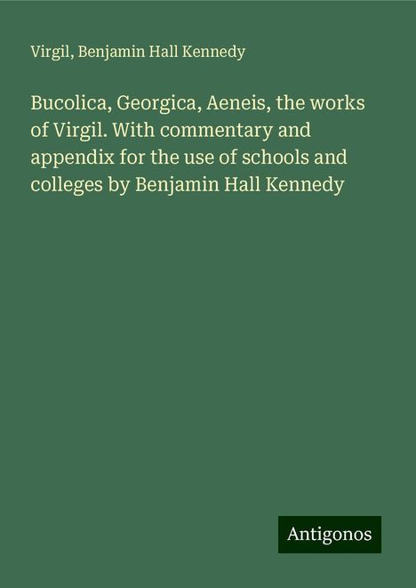 Virgil: Bucolica, Georgica, Aeneis, the works of Virgil. With commentary and appendix for the use of schools and colleges by Benjamin Hall Kennedy, Buch