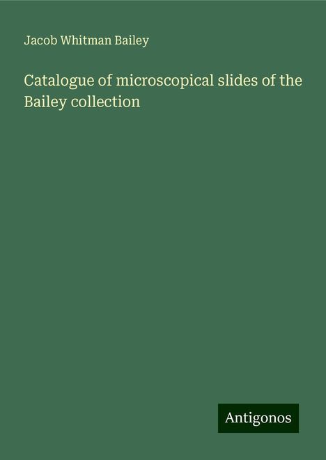 Jacob Whitman Bailey: Catalogue of microscopical slides of the Bailey collection, Buch