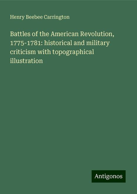 Henry Beebee Carrington: Battles of the American Revolution, 1775-1781: historical and military criticism with topographical illustration, Buch