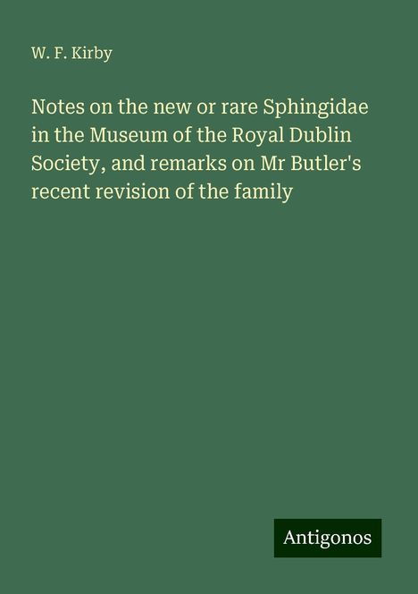 W. F. Kirby: Notes on the new or rare Sphingidae in the Museum of the Royal Dublin Society, and remarks on Mr Butler's recent revision of the family, Buch