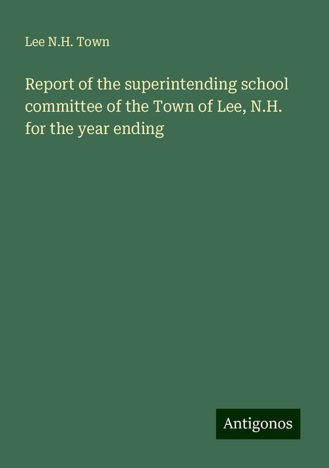 Lee N. H. Town: Report of the superintending school committee of the Town of Lee, N.H. for the year ending, Buch