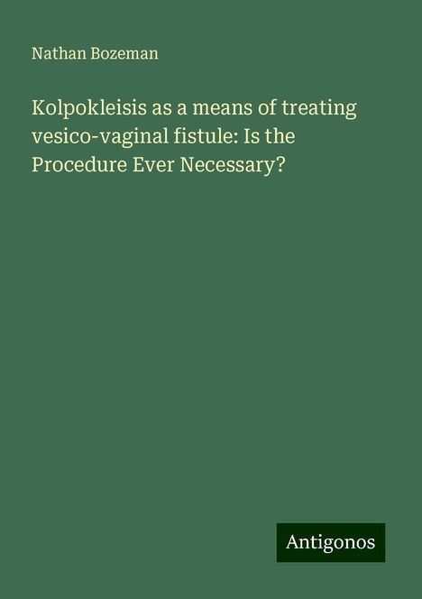 Nathan Bozeman: Kolpokleisis as a means of treating vesico-vaginal fistule: Is the Procedure Ever Necessary?, Buch